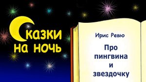 Сказка на ночь про пингвина и звездочку (автор Ирис Ревю) - Слушать сказку