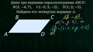 Найдите вершину A параллелограмма ABCD, если B(3; −4; 7), C(−5; 3; −2) и D(1; 2; −3)