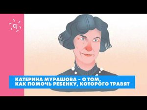 Катерина Мурашова – о том, как помочь ребенку, которого травят