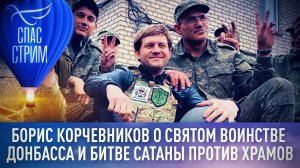 ⚡ БОРИС КОРЧЕВНИКОВ О СВЯТОМ ВОИНСТВЕ ДОНБАССА И БИТВЕ САТАНЫ ПРОТИВ ХРАМОВ