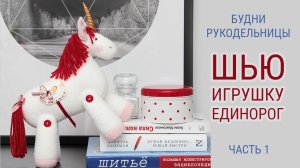 Шью игрушку ЕДИНОРОГ 1 часть | БУДНИ РУКОДЕЛЬНИЦЫ | Игрушки Затинацкой