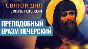 ПРЕПОДОБНЫЙ ЕРАЗМ ПЕЧЕРСКИЙ / СВЯТОЙ ДНЯ