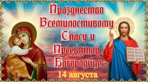 Празднество Всемилостивому Спасу и Пресвятой Богородице. 14 августа.