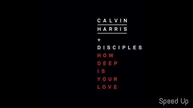 Calvin Harris & Disciples - How Deep Is Your Love Speed up
