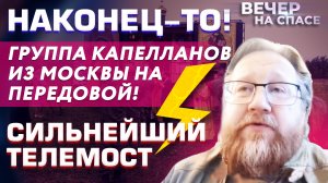 ⚡️НАКОНЕЦ-ТО! ГРУППА КАПЕЛЛАНОВ ИЗ МОСКВЫ НА ПЕРЕДОВОЙ! СИЛЬНЕЙШИЙ ТЕЛЕМОСТ