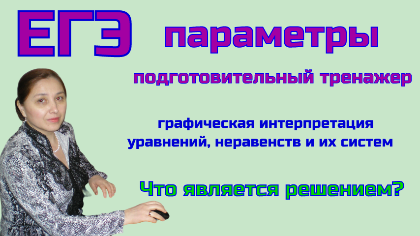 ЕГЭ. Параметры. Подготовительный тренажер. Графическая интерпретация уравнений, неравенств и систем.