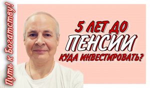 5 лет до ПЕНСИИ! Куда инвестировать с минимальным риском?