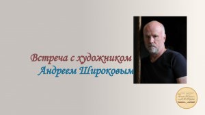 Встреча с художником Андреем Широковым в рамках выставки Ирины Широковой «Мои цветы»