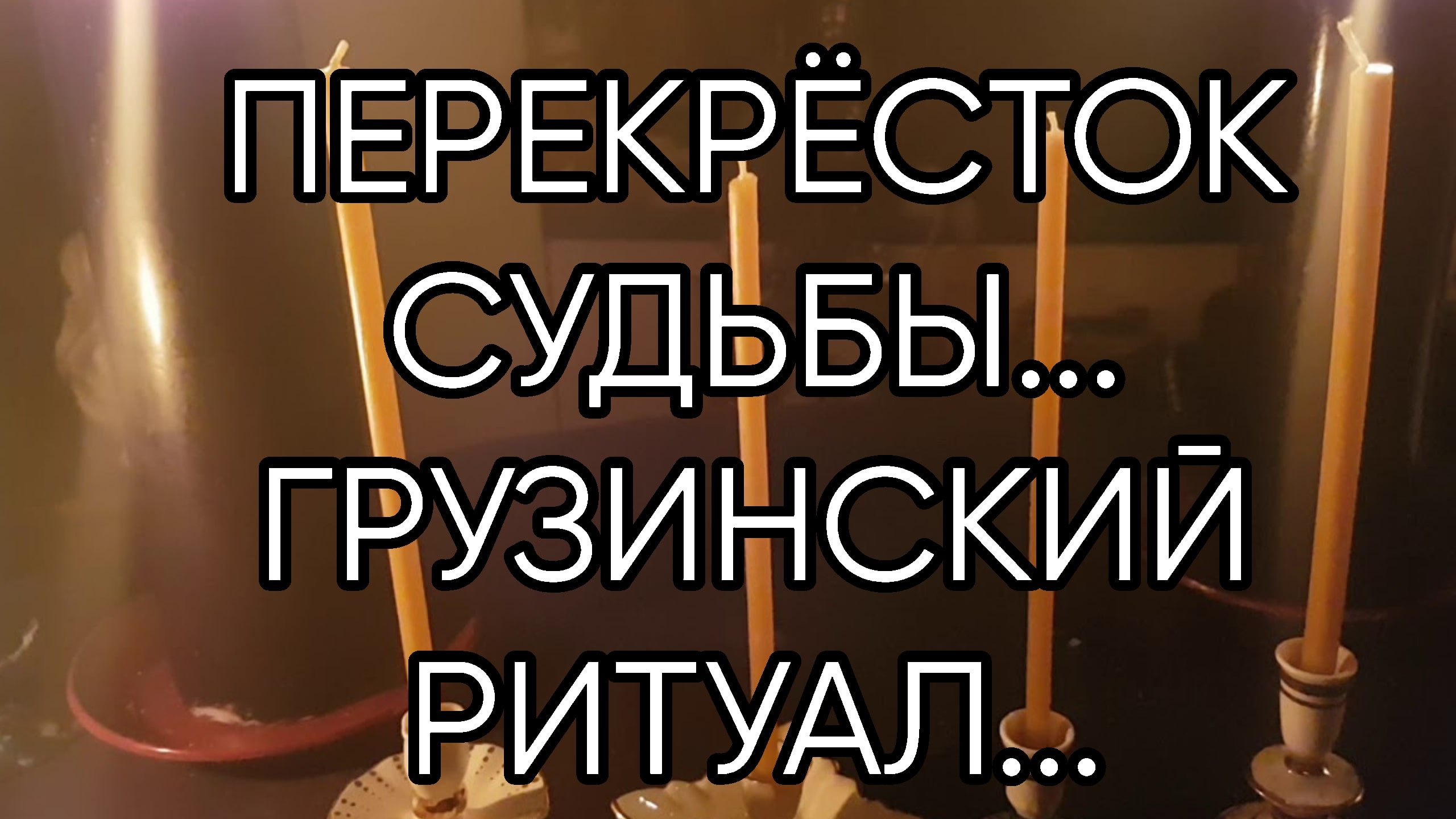 ПЕРЕКРЁСТОК СУДЬБЫ...ГРУЗИНСКИЙ РИТУАЛ... ДЛЯ ВСЕХ...