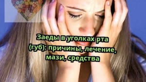 Заеды в уголках рта (губ): причины, лечение, мази, средства