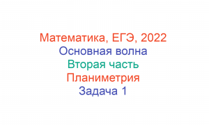 Математика, ЕГЭ, 2022, Основная волна, Вторая часть, Геометрия, Задача 1