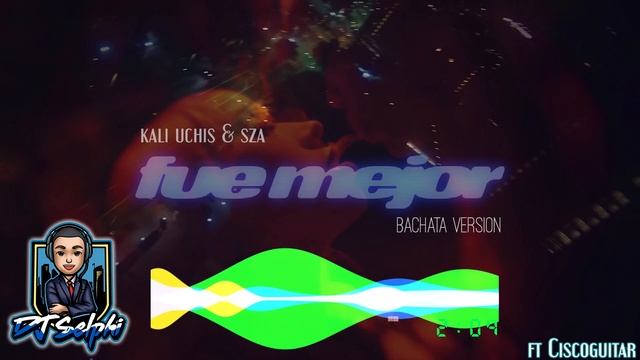 Kali Uchis - fue mejor ft SZA (DJ Selphi bachata version ft Ciscoguitar) смотреть онлайн