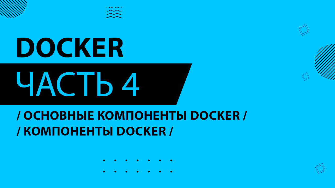 Docker - 004 - Основные компоненты Docker - Компоненты Docker