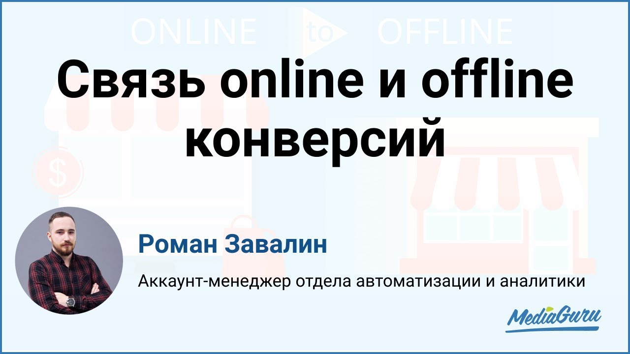 Как передавать офлайн конверсии в аналитику? Связь Online и Offline конверсий. O2O. Роман Завалин