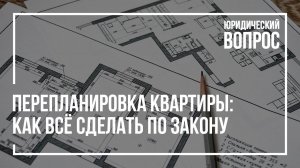 Перепланировка квартиры: как всё сделать по закону