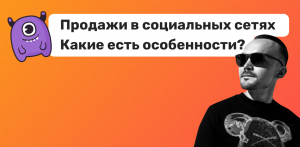 Продажи в социальных сетях. Какие есть особенности?