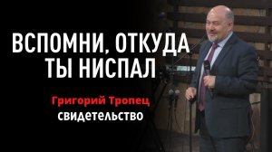 Вспомни, откуда ты ниспал. Свидетельство | Григорий Тропец | Церковь "Неемия" г. Омск