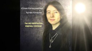 Юлия Калашникова и Артём Кочарян. "Ты не напрасно ищешь Солнце", 2022.