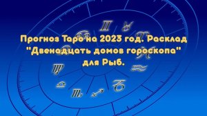 Прогноз Таро на 2023 год. Расклад "Двенадцать домов гороскопа" для Рыб.