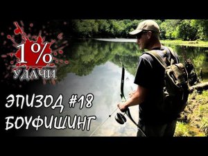 1% УДАЧИ. Эпизод 018. Боуфишинг или Охота с луком на карпа