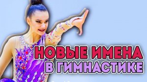 НОВЫЕ ИМЕНА В МИРОВОЙ ХУДОЖЕСТВЕННОЙ ГИМНАСТИКЕ | НОВЫЕ ТОПОВЫЕ ГИМНАСТКИ
