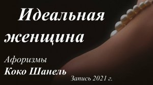 Идеальная женщина /афоризмы Коко Шанель. Запись 2021 г./