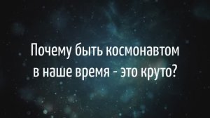 Почему быть космонавтом в наше время - это круто?