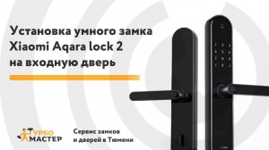 Установка умных замков Тюмень. Поставили  Xiaomi Aqara lock 2 на входную дверь. Турбомастер.