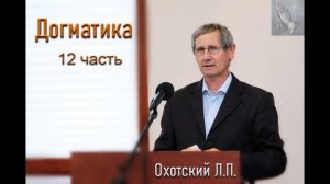 Догматика.  12 часть.  Охотский Л.П. МСЦ ЕХБ