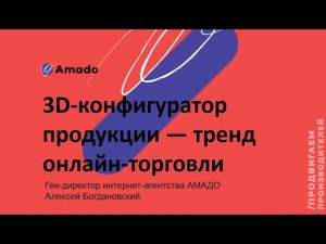 3D-конфигуратор продукции - тренд онлайн-торговли - Алексей Богдановский, интернет-агентство «Амадо»