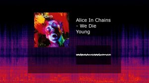 Alice In Chains - We Die Young