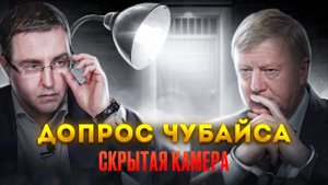 Допрос Чубайса. Скрытая камера
