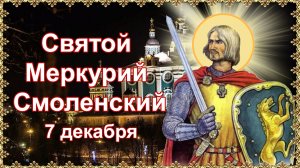 Святой Меркурий Смоленский. День памяти 7 декабря.