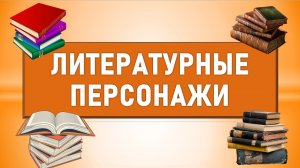 Викторина "Знание литературных персонажей". Хорошо ли вы помните героев русской литературы?