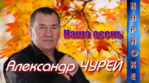 Александр Чурей - Наша осень (КАРАОКЕ ВЕРСИЯ)