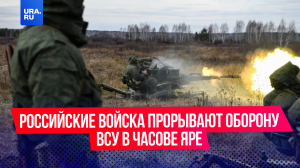 Российские войска прорывают оборону ВСУ в Часове Яре