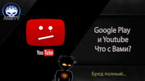 Google Play и Youtube  Что с Вами ?