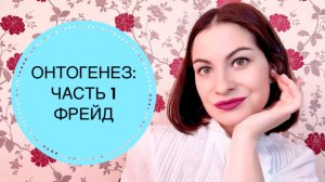 ОНТОГЕНЕЗ (ЧАСТЬ 1). Теория ФРЕЙДА