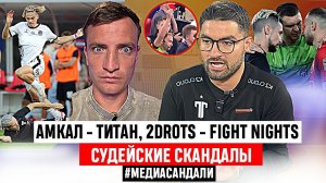 2DROTS УЖЕ НЕ ТЕ, АМКАЛ ТАЩАТ СУДЬИ? РАЗБОР УДАЛЕНИЙ В ТИТАНЕ И FIGHT NIGHTS #МЕДИАСАНДАЛИ