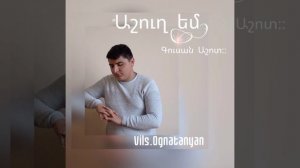 "Ashux em" ,,Gusan Ashot'' Vils.Ognatanyan ''Աշուղ եմ" "Գուսան Աշոտ" Վիլսոն Օգնատանյան