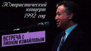 ВСТРЕЧА С ЛИОНОМ ИЗМАЙЛОВЫМ -  Юмористический концерт (1992 г.) @lionizmaylov