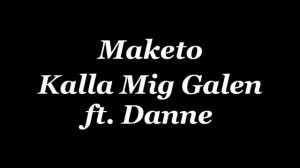 Maketo - Kalla Mig Galen ft. Danne