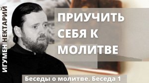 Приучить себя к молитве _ Беседы о молитве _ Игумен Нектарий (Морозов).mp4