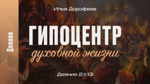 Гипоцентр духовной жизни. Деяния 2:1-13; Илья Дорофеев