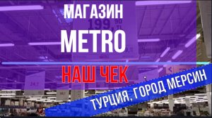 Турецкий  маркет "METRO". НАШ ЧЕК из Метро. Турция, город Мерсин.