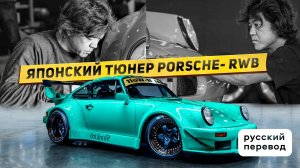 ПОПУЛЯРНЫЙ ЯПОНСКИЙ ТЮНЕР PORSCHE - RWB | РУССКИЙ ПЕРЕВОД