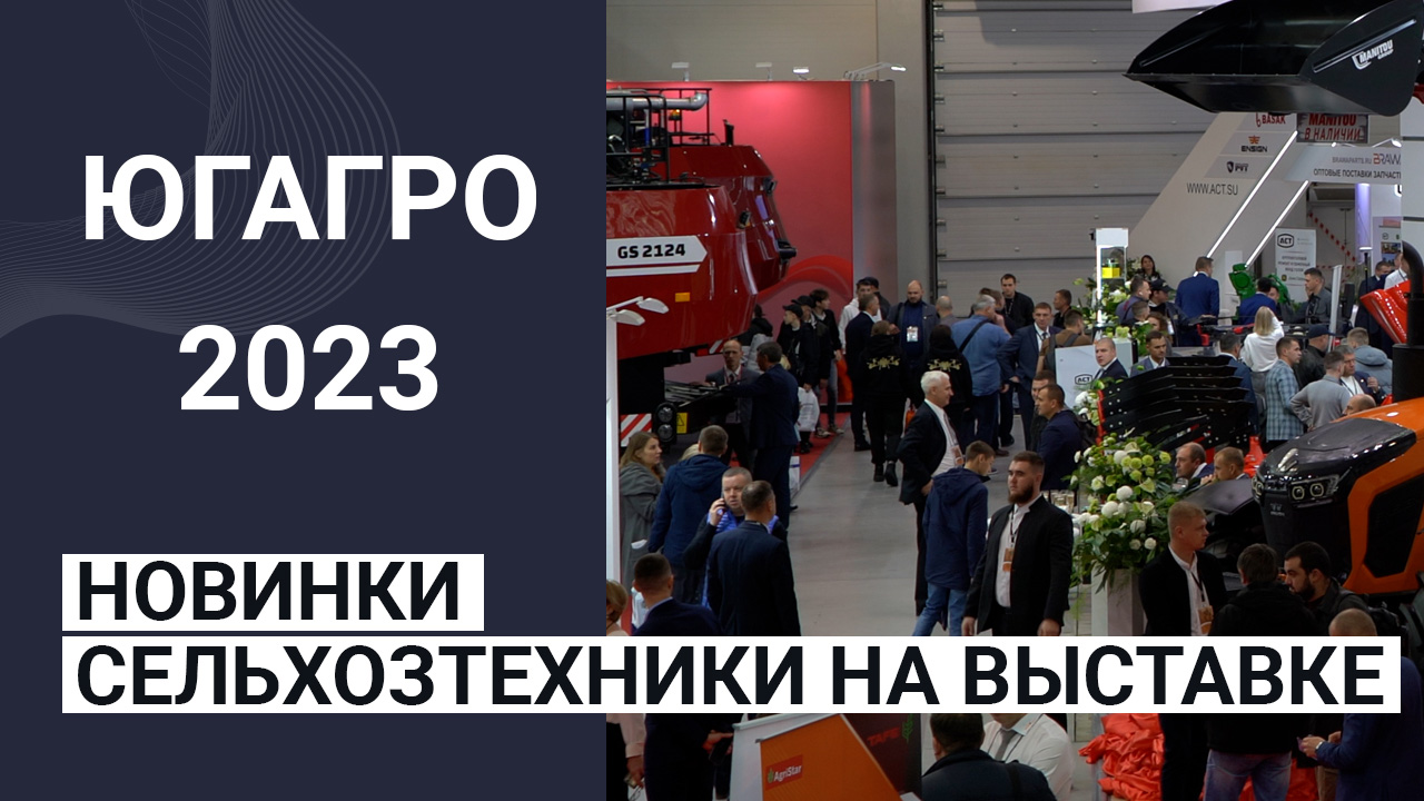 ЮГАГРО-2023: о новинках сельхозтехники на выставке