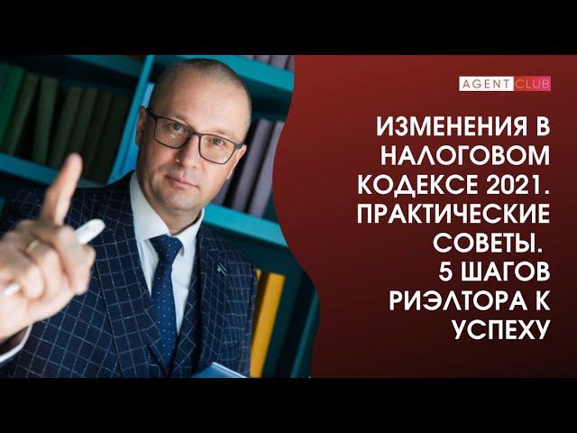 Изменения в налоговом Кодексе 2021. Практические советы. 5 шагов риэлтора к успеху
