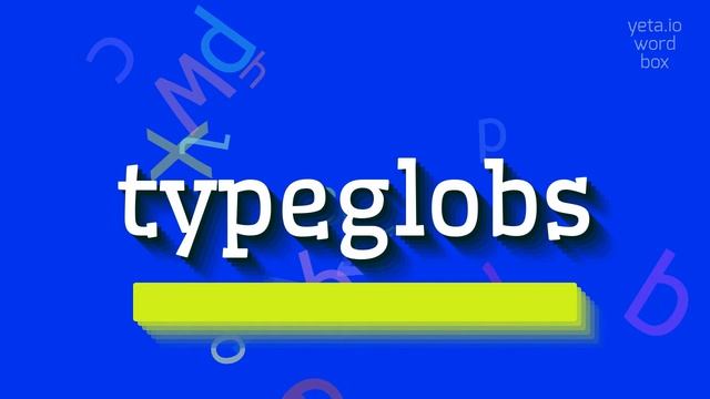 HOW TO SAY TYPEGLOBS? смотреть онлайн