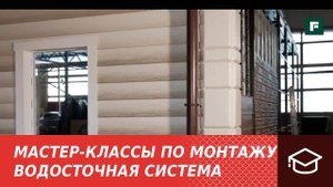 5. Мастер-классы по монтажу. Монтаж водосточной системы